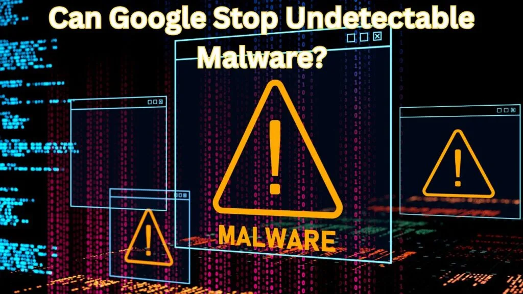 Can Google Stop Undetectable Malware?